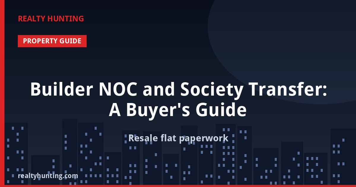Builder NOC and Society Transfer: A Buyer's Guide