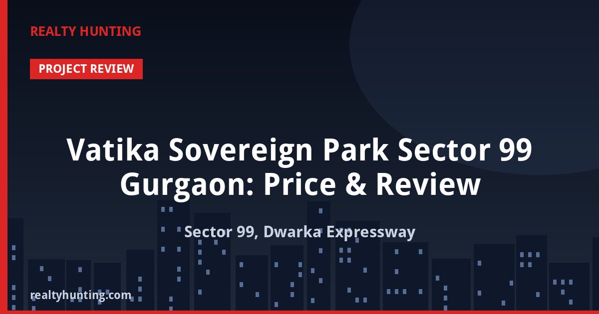 Vatika Sovereign Park Sector 99 Gurgaon: Price & Review